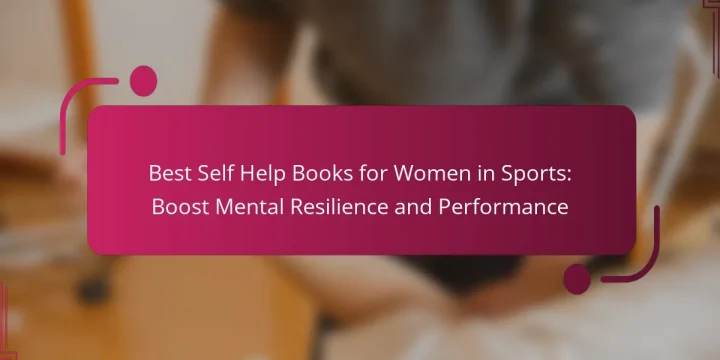 Best Self Help Books for Women in Sports: Boost Mental Resilience and Performance