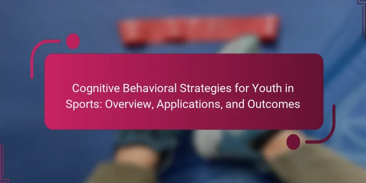 Cognitive Behavioral Strategies for Youth in Sports: Overview, Applications, and Outcomes