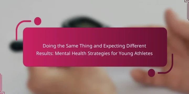 Doing the Same Thing and Expecting Different Results: Mental Health Strategies for Young Athletes