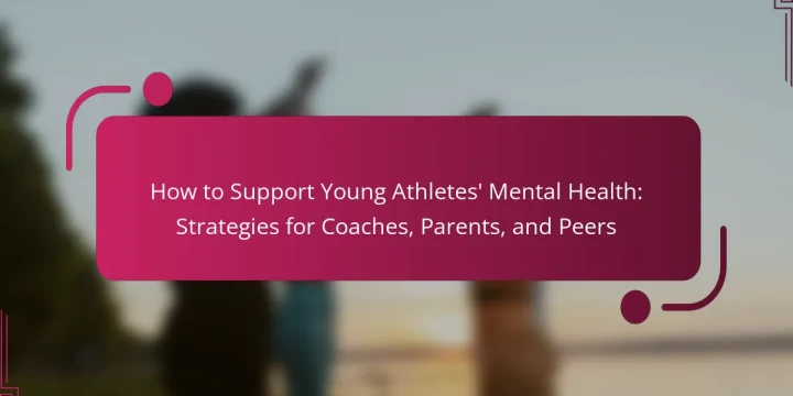 How to Support Young Athletes’ Mental Health: Strategies for Coaches, Parents, and Peers