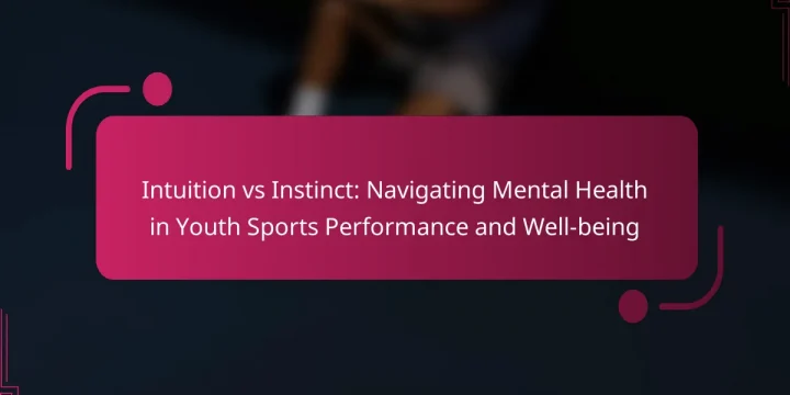 Intuition vs Instinct: Navigating Mental Health in Youth Sports Performance and Well-being