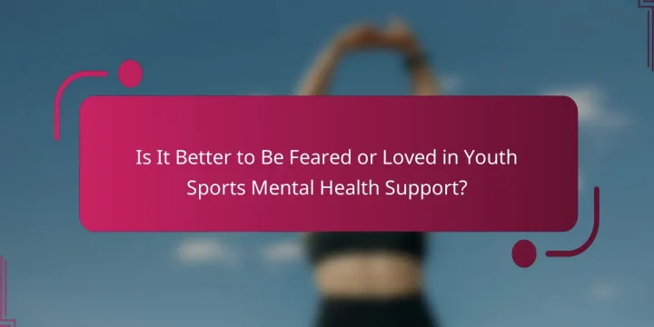 Is It Better to Be Feared or Loved in Youth Sports Mental Health Support?