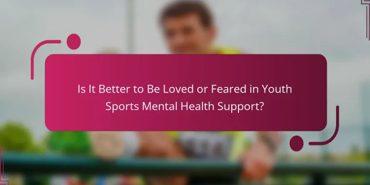 Is It Better to Be Loved or Feared in Youth Sports Mental Health Support?