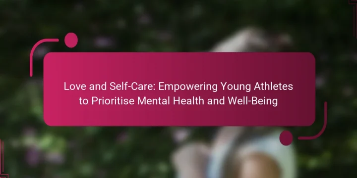 Love and Self-Care: Empowering Young Athletes to Prioritise Mental Health and Well-Being