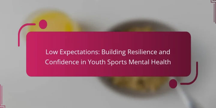 Low Expectations: Building Resilience and Confidence in Youth Sports Mental Health