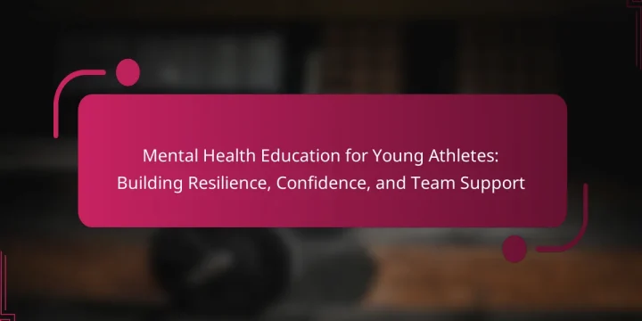 Mental Health Education for Young Athletes: Building Resilience, Confidence, and Team Support