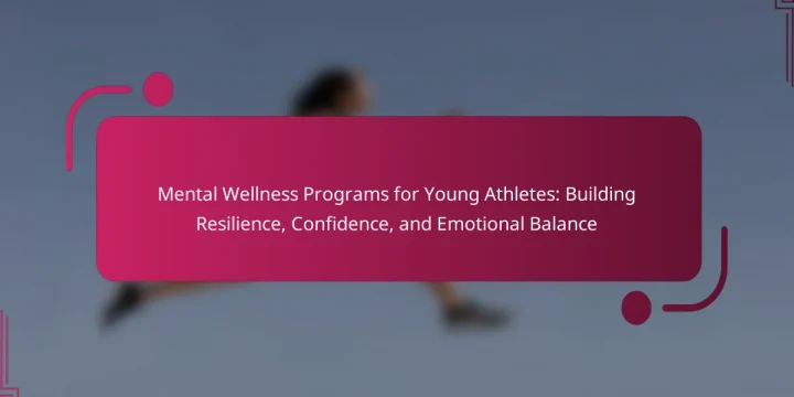 Mental Wellness Programs for Young Athletes: Building Resilience, Confidence, and Emotional Balance