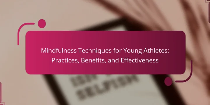 Mindfulness Techniques for Young Athletes: Practices, Benefits, and Effectiveness