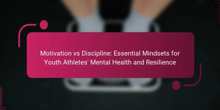 Motivation vs Discipline: Essential Mindsets for Youth Athletes’ Mental Health and Resilience