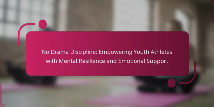 No Drama Discipline: Empowering Youth Athletes with Mental Resilience and Emotional Support