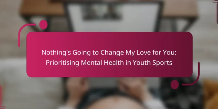 Nothing’s Going to Change My Love for You: Prioritising Mental Health in Youth Sports
