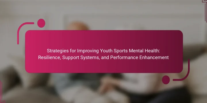 Strategies for Improving Youth Sports Mental Health: Resilience, Support Systems, and Performance Enhancement