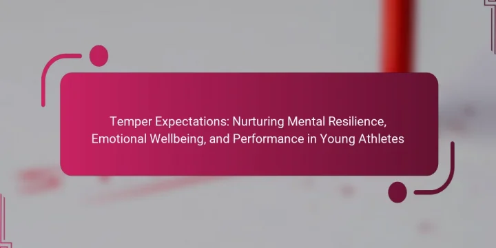 Temper Expectations: Nurturing Mental Resilience, Emotional Wellbeing, and Performance in Young Athletes