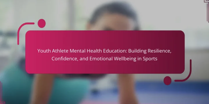 Youth Athlete Mental Health Education: Building Resilience, Confidence, and Emotional Wellbeing in Sports