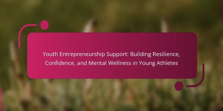 Youth Entrepreneurship Support: Building Resilience, Confidence, and Mental Wellness in Young Athletes