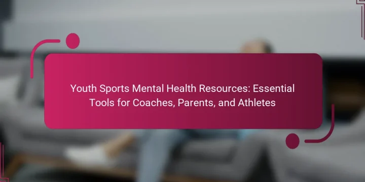 Youth Sports Mental Health Resources: Essential Tools for Coaches, Parents, and Athletes