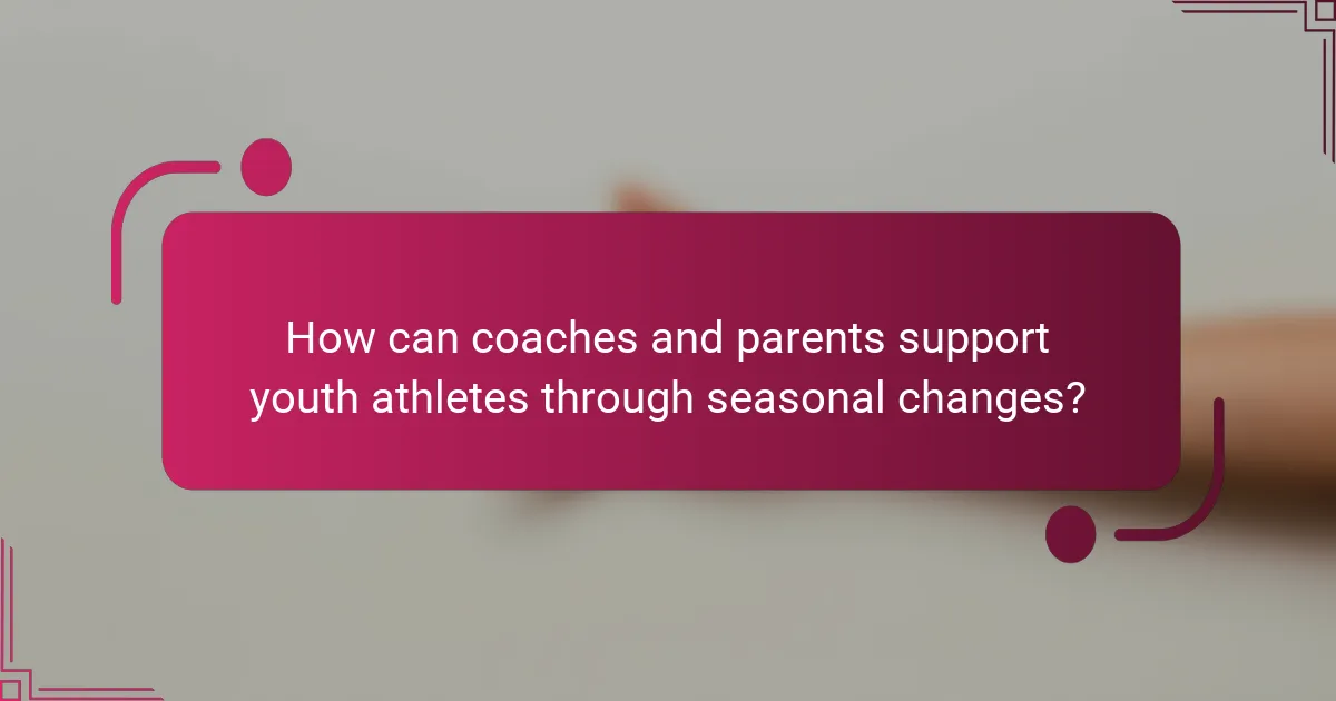 How can coaches and parents support youth athletes through seasonal changes?