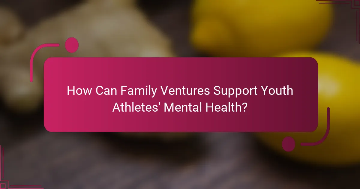 How Can Family Ventures Support Youth Athletes' Mental Health?