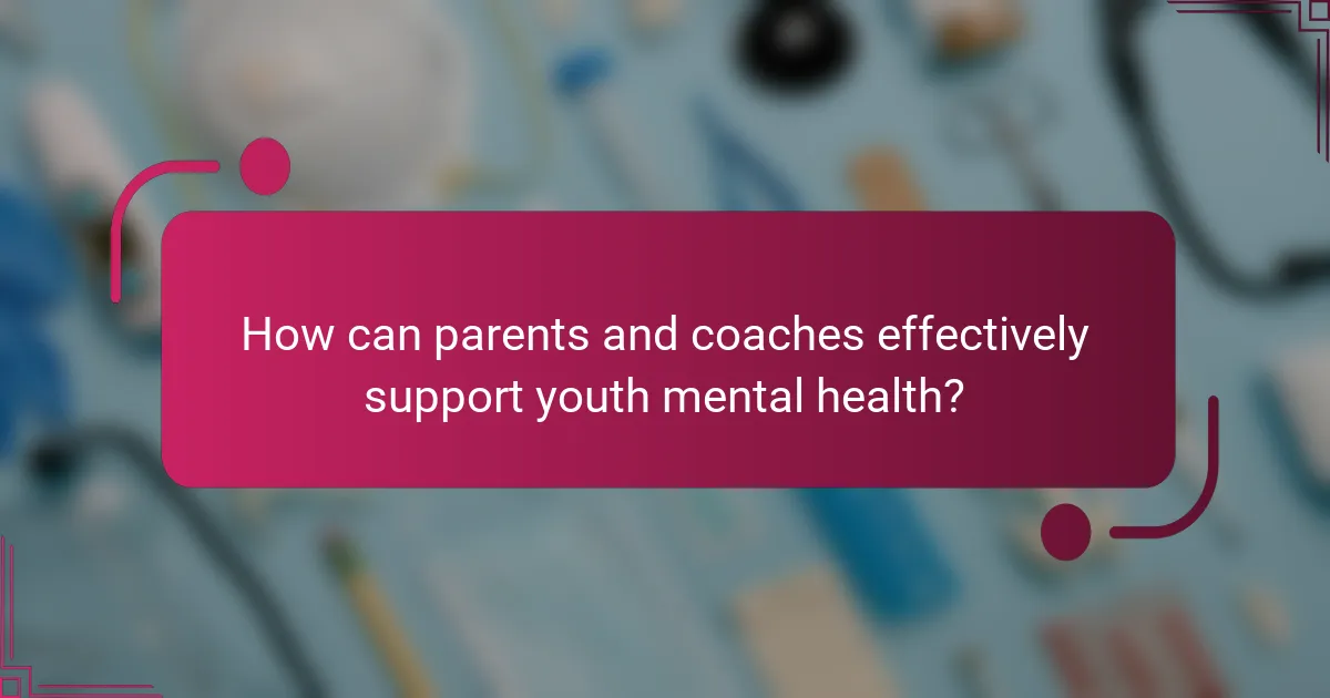 How can parents and coaches effectively support youth mental health?