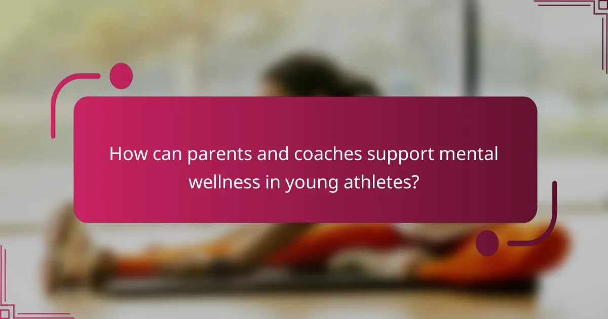 How can parents and coaches support mental wellness in young athletes?