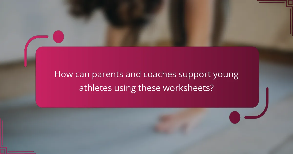 How can parents and coaches support young athletes using these worksheets?