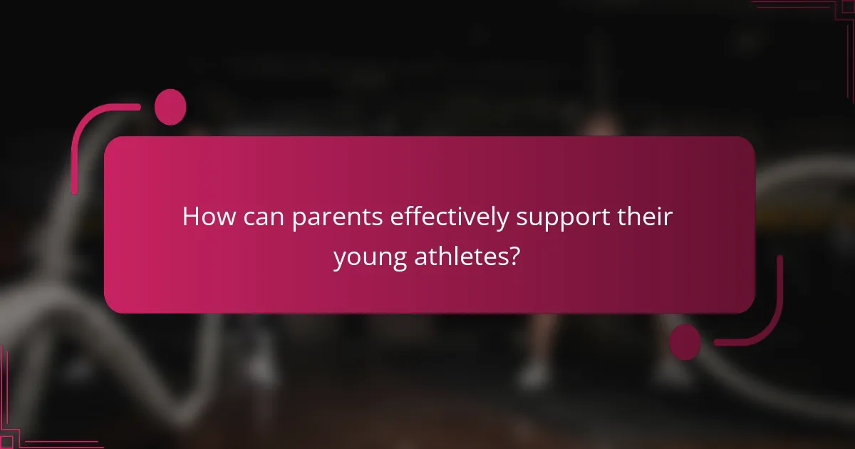 How can parents effectively support their young athletes?