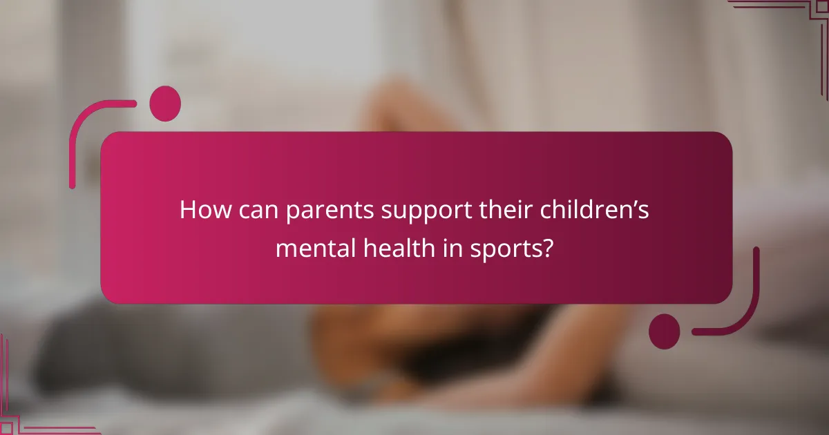 How can parents support their children’s mental health in sports?