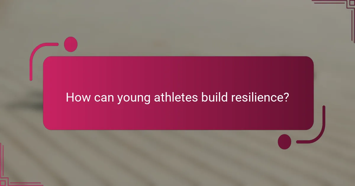 How can young athletes build resilience?