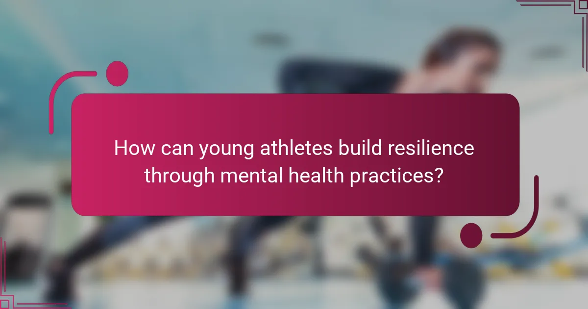 How can young athletes build resilience through mental health practices?
