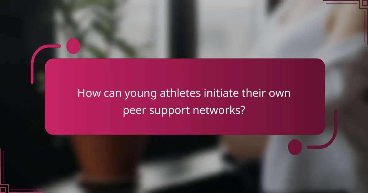 How can young athletes initiate their own peer support networks?