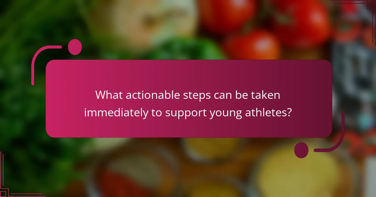 What actionable steps can be taken immediately to support young athletes?