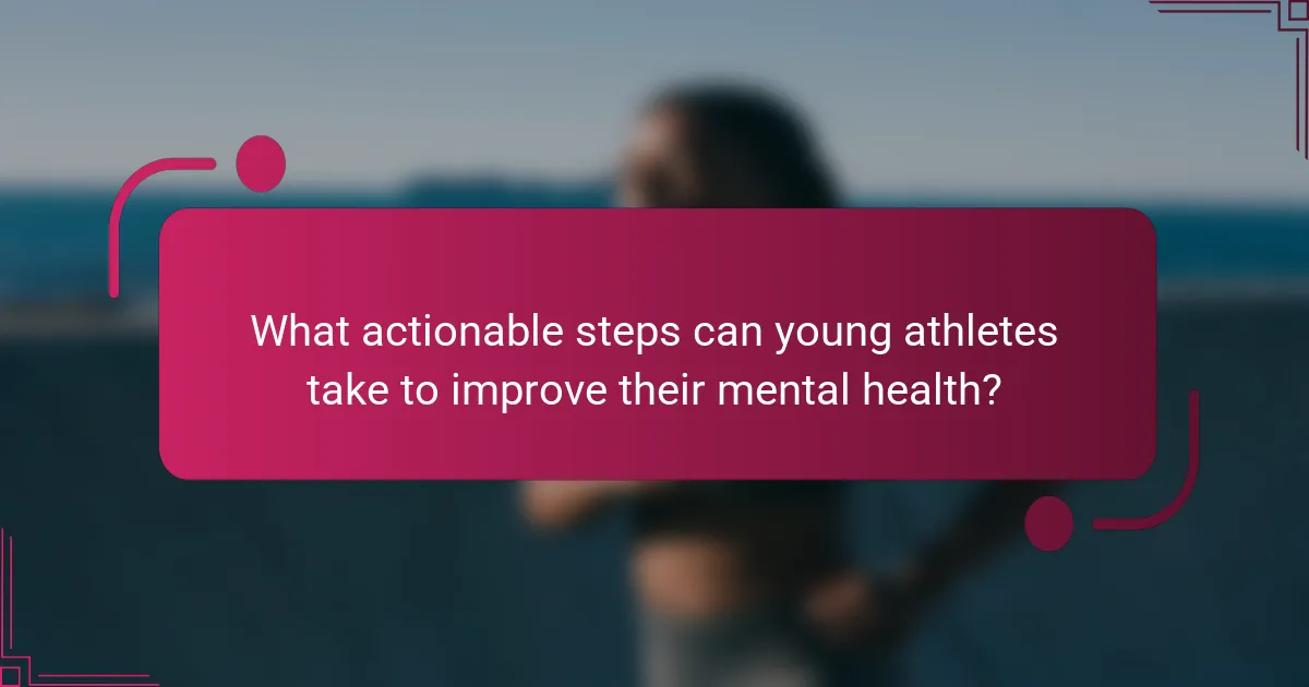 What actionable steps can young athletes take to improve their mental health?