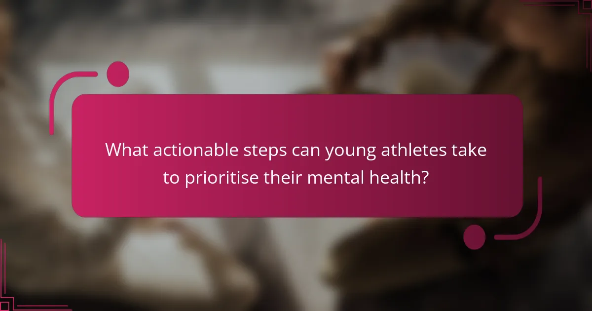 What actionable steps can young athletes take to prioritise their mental health?