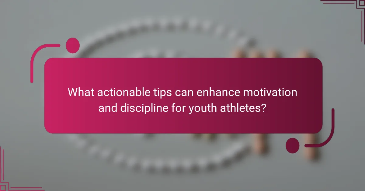 What actionable tips can enhance motivation and discipline for youth athletes?
