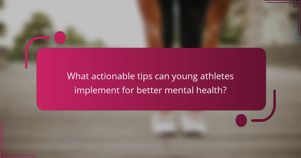 What actionable tips can young athletes implement for better mental health?