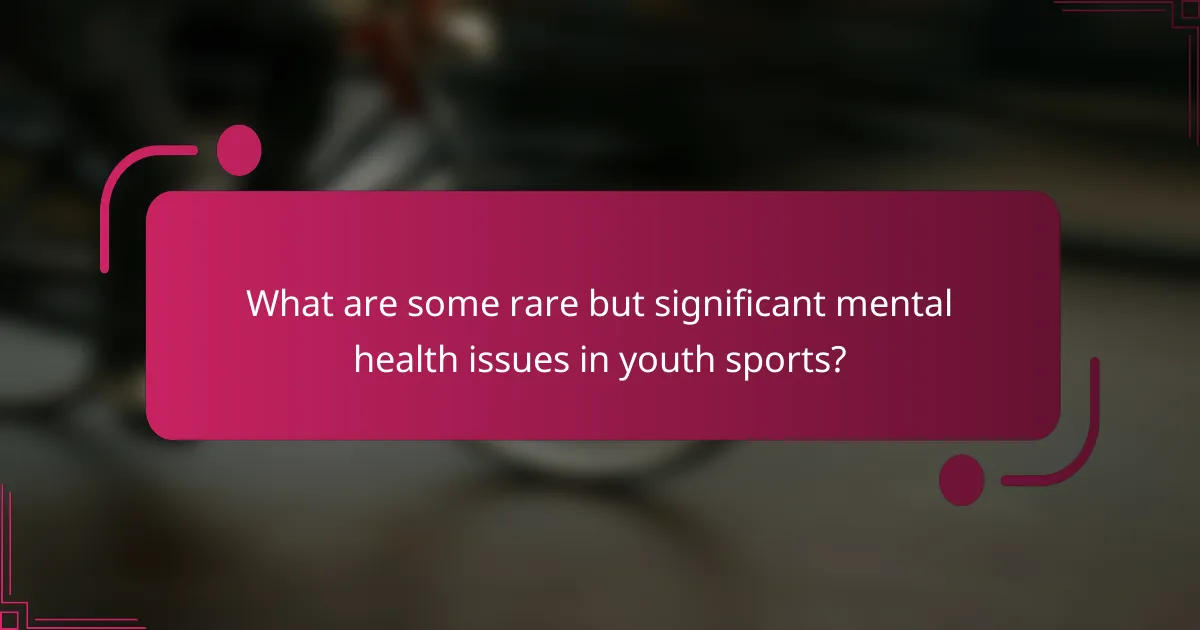 What are some rare but significant mental health issues in youth sports?