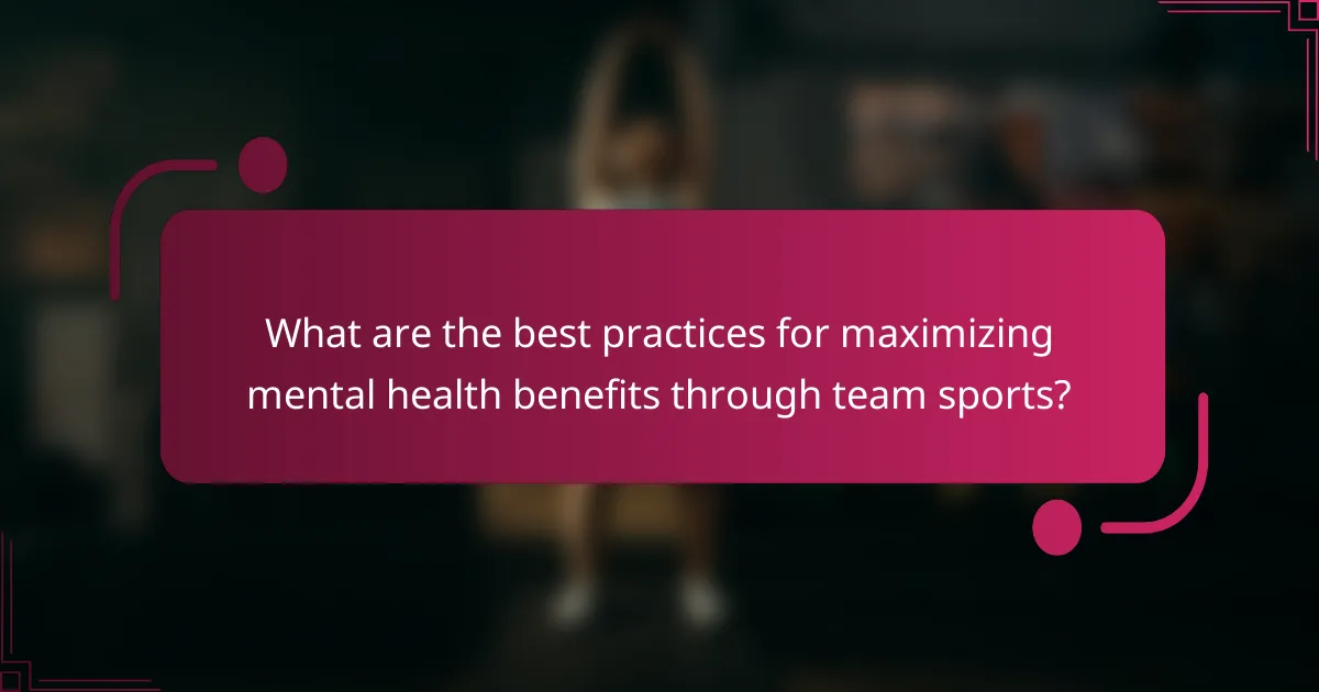 What are the best practices for maximizing mental health benefits through team sports?
