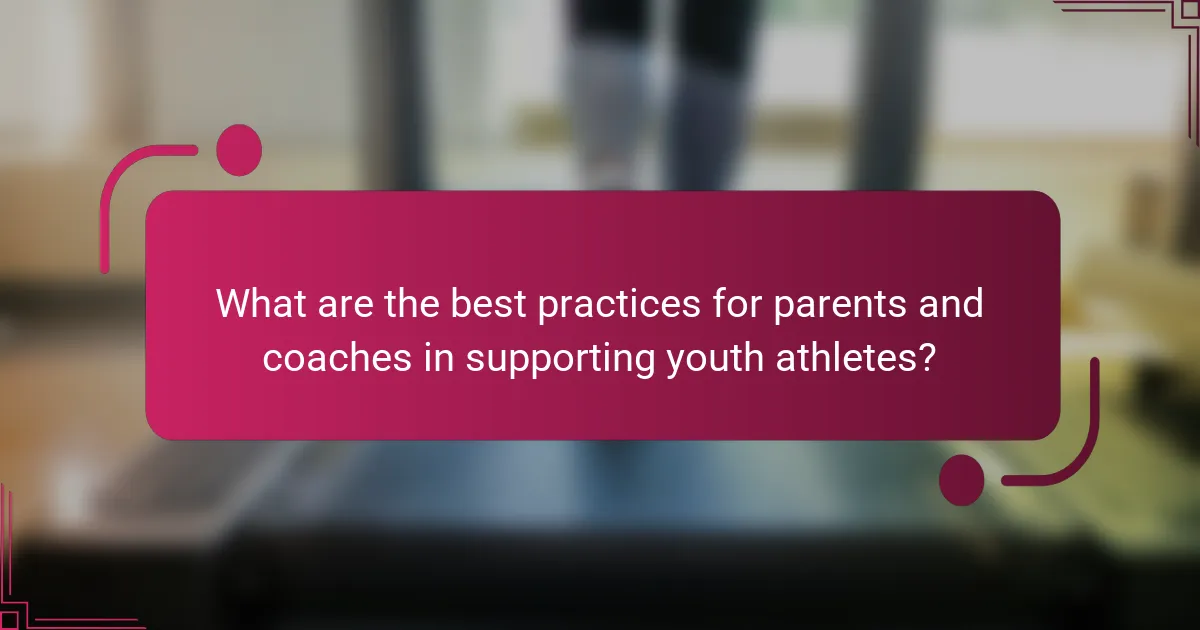 What are the best practices for parents and coaches in supporting youth athletes?