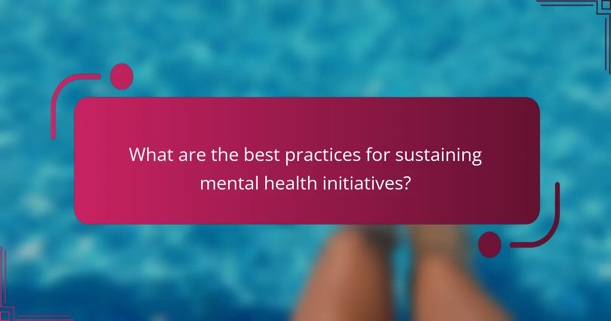 What are the best practices for sustaining mental health initiatives?