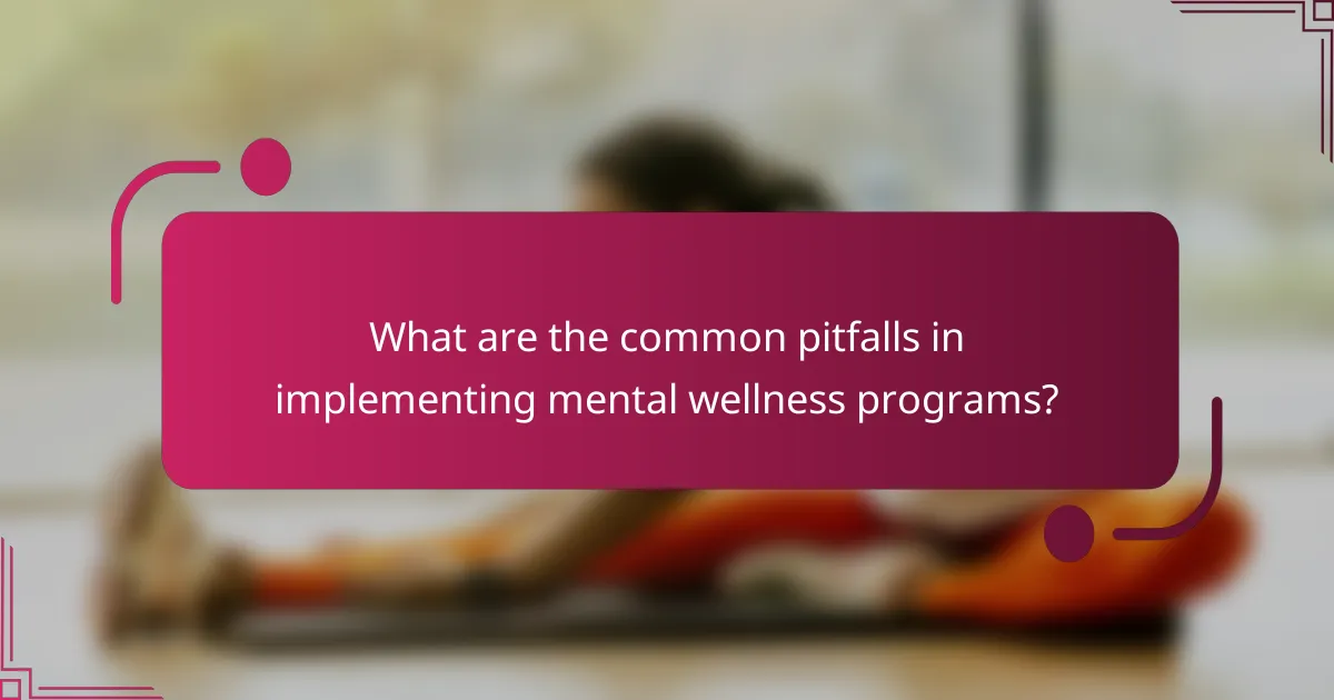 What are the common pitfalls in implementing mental wellness programs?