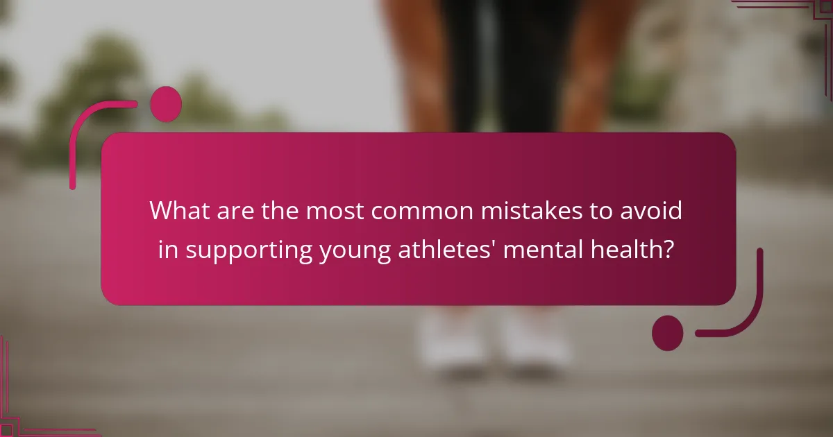 What are the most common mistakes to avoid in supporting young athletes' mental health?