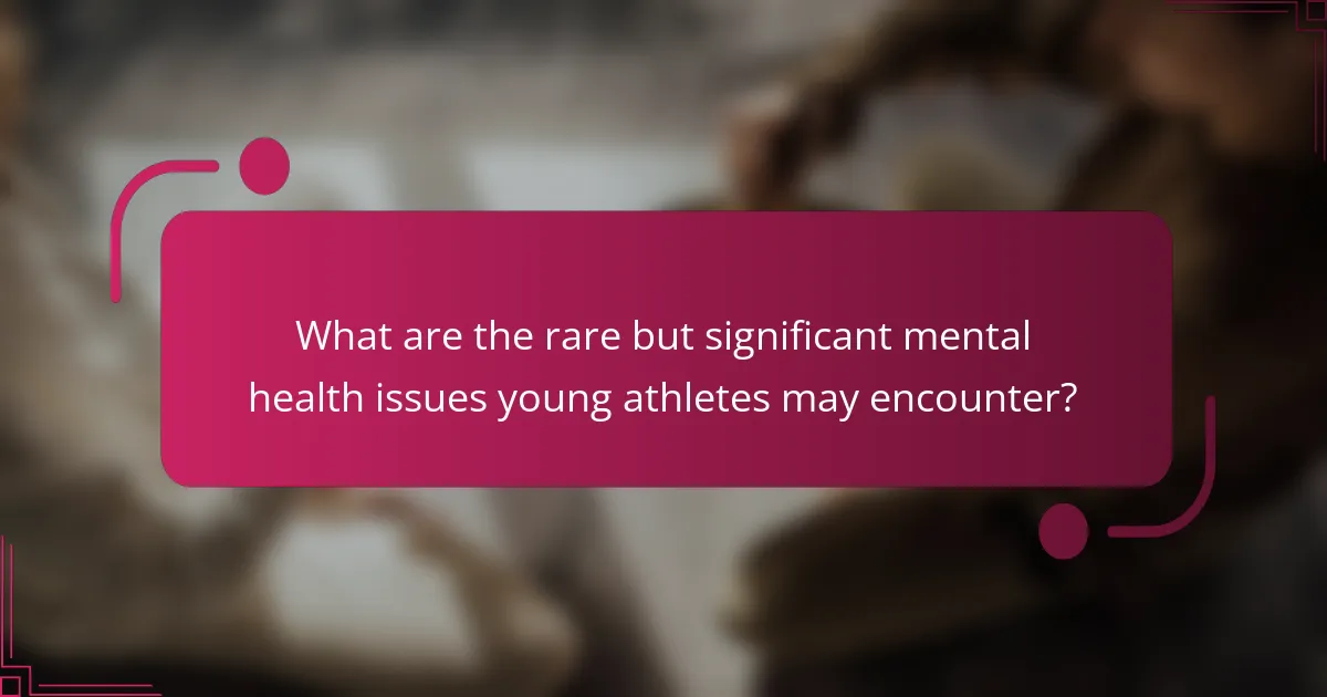 What are the rare but significant mental health issues young athletes may encounter?