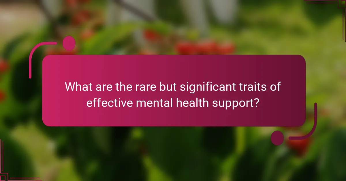 What are the rare but significant traits of effective mental health support?