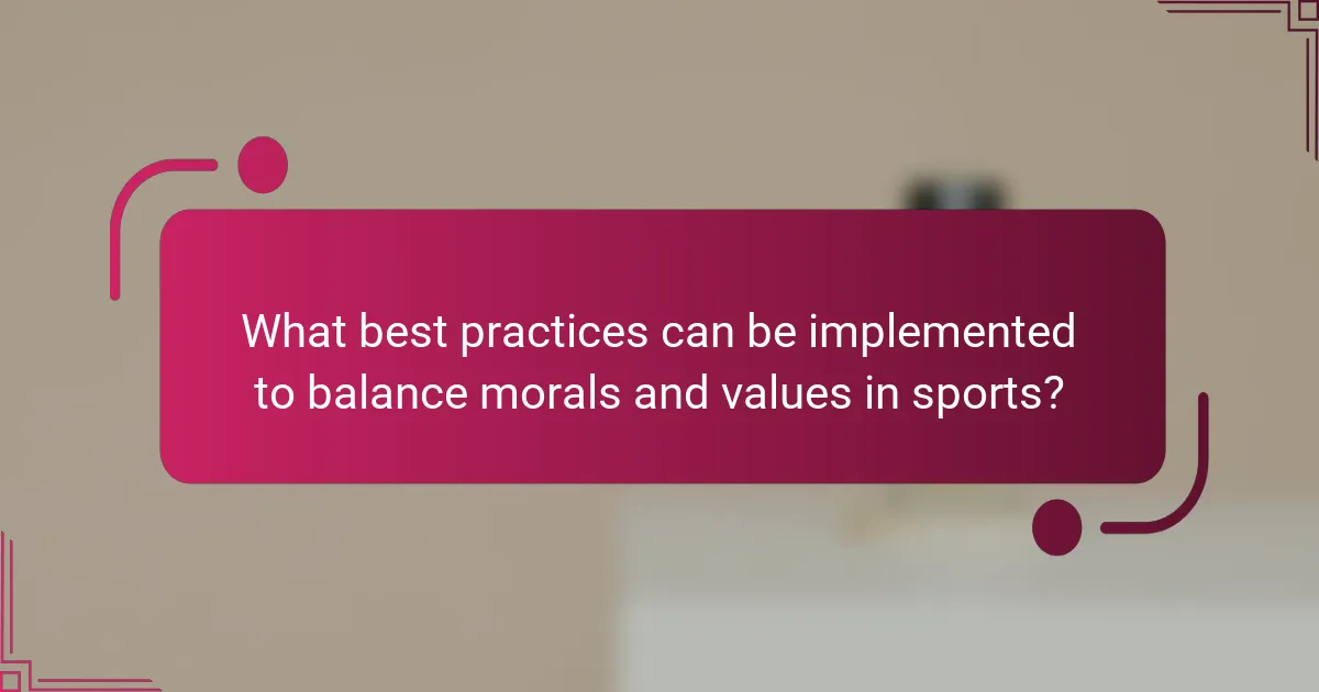 What best practices can be implemented to balance morals and values in sports?