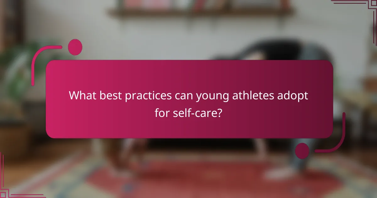 What best practices can young athletes adopt for self-care?