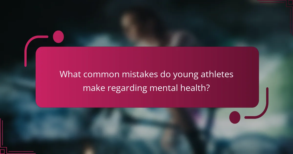 What common mistakes do young athletes make regarding mental health?