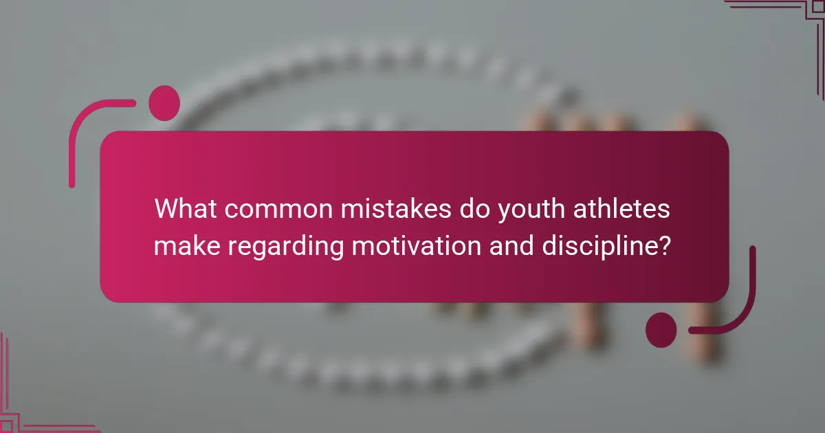 What common mistakes do youth athletes make regarding motivation and discipline?