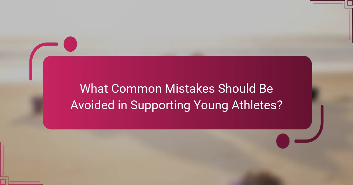 What Common Mistakes Should Be Avoided in Supporting Young Athletes?
