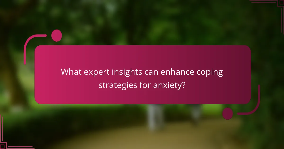 What expert insights can enhance coping strategies for anxiety?