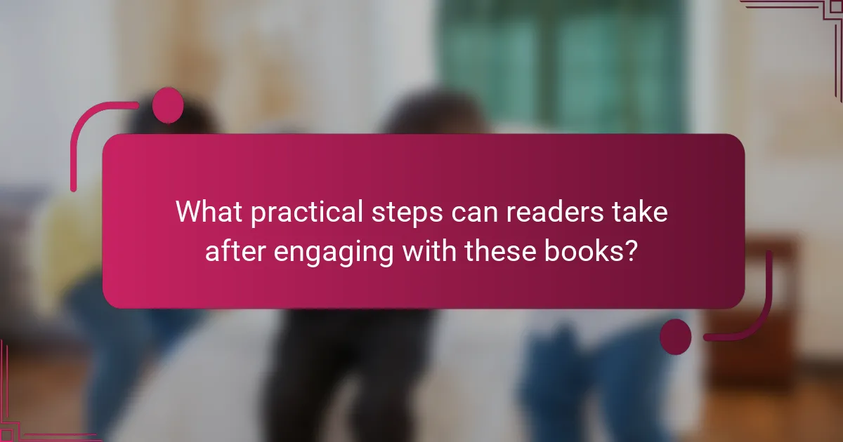 What practical steps can readers take after engaging with these books?